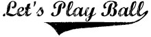 Let's Play Ball
